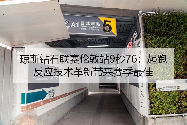 琼斯钻石联赛伦敦站9秒76：起跑反应技术革新带来赛季最佳
